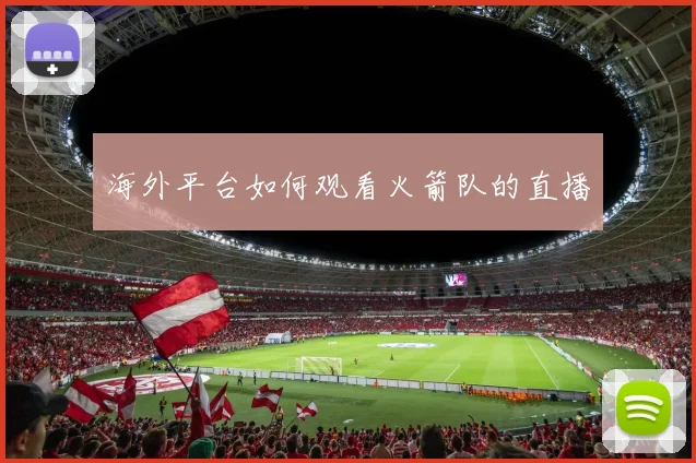 海外平台如何观看火箭队的直播